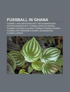 Fußball in Ghana di Quelle Wikipedia edito da Books LLC, Reference Series
