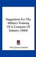 Suggestions for the Military Training of a Company of Infantry (1884) di Harry James Craufurd edito da Kessinger Publishing