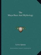 The Maya Race and Mythology di Lewis Spence edito da Kessinger Publishing
