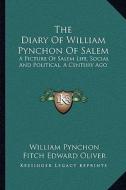 The Diary of William Pynchon of Salem: A Picture of Salem Life, Social and Political, a Century Ago di William Pynchon edito da Kessinger Publishing