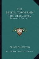The Model Town and the Detectives: Bryon as a Detective di Allan Pinkerton edito da Kessinger Publishing