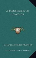 A Handbook of Classics di Charles Henry Prather edito da Kessinger Publishing