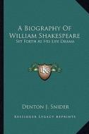 A Biography of William Shakespeare: Set Forth as His Life Drama di Denton J. Snider edito da Kessinger Publishing