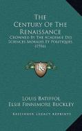 The Century of the Renaissance: Crowned by the Academie Des Sciences Morales Et Politiques (1916) di Louis Batiffol edito da Kessinger Publishing