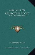 Analysis of Aristotle's Logic: With Remarks (1806) di Thomas Reid edito da Kessinger Publishing