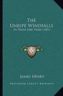 The Unripe Windfalls: In Prose and Verse (1851) di James Henry edito da Kessinger Publishing
