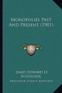Monopolies Past and Present (1901) di James Edward Le Rossignol edito da Kessinger Publishing