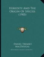 Heredity and the Origin of Species (1905) di Daniel Trembly Macdougal edito da Kessinger Publishing