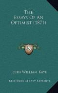 The Essays of an Optimist (1871) di John William Kaye edito da Kessinger Publishing