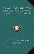 Die Wichtige Lehre Von Den Logarithmen Und Ihrem Gebrauche (1893) di Christoph Friedrich Kausler edito da Kessinger Publishing