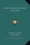 Early Medicine and Surgery di Thomas Joseph Pettigrew edito da Kessinger Publishing