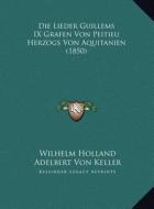 Die Lieder Guillems IX Grafen Von Peitieu Herzogs Von Aquitanien (1850) edito da Kessinger Publishing