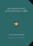 Arcybiskupstwo Gnieznienskie (1888) di Jan Korytkowski edito da Kessinger Publishing