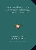 The Life Of God In The Soul Of Man Or, The Nature And Excellency Of The Christian Religion (LARGE PRINT EDITION) di Henry Scougal edito da Kessinger Publishing, LLC