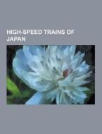 High-speed Trains Of Japan di Source Wikipedia edito da University-press.org