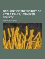 Geology Of The Vicinity Of Little Falls, Herkimer County di Henry Platt Cushing edito da Theclassics.us