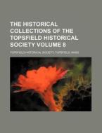 The Historical Collections of the Topsfield Historical Society Volume 8 di Topsfield Historical Society edito da Rarebooksclub.com