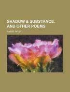 Shadow & Substance, And Other Poems di U S Government, Robert Ripley edito da Rarebooksclub.com