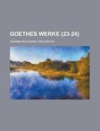 Goethes Werke (23-24) di Johann Wolfgang von Goethe, Johann Wolfgang Von Goethe edito da General Books Llc
