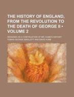 The History Of England, From The Revolution To The Death Of George Ii (volume 2); Designed As A Continuation Of Mr. Hume's History di Tobias George Smollett edito da General Books Llc