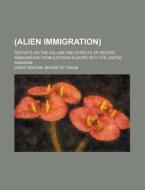 (Alien Immigration); Reports on the Volume and Effects of Recent Immigration from Eastern Europe Into the United Kingdom di Great Britain Board of Trade edito da Rarebooksclub.com