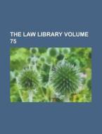 The Law Library Volume 75 di Anonymous edito da Rarebooksclub.com