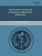 Intervention To Prevent Postpartum Adjustment Difficulties. di Eva Lilyan Abel edito da Proquest, Umi Dissertation Publishing