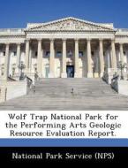Wolf Trap National Park For The Performing Arts Geologic Resource Evaluation Report. edito da Bibliogov