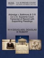 Aldredge V. Baltimore & O R Co U.s. Supreme Court Transcript Of Record With Supporting Pleadings di W H Douglass, Douglas W Robert edito da Gale Ecco, U.s. Supreme Court Records