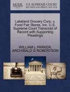 Lakeland Grocery Corp. V. Food Fair Stores, Inc. U.s. Supreme Court Transcript Of Record With Supporting Pleadings di William L Parker, Archibald G Robertson edito da Gale, U.s. Supreme Court Records