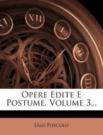 Opere Edite E Postume, Volume 3... di Ugo Foscolo edito da Nabu Press