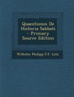 Quaestiones de Historia Sabbati di Wilhelm Philipp F. F. Lotz edito da Nabu Press