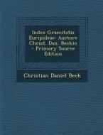 Index Graecitatis Euripideae: Auctore Christ. Dan. Beckio di Christian Daniel Beck edito da Nabu Press