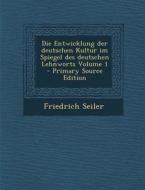 Die Entwicklung Der Deutschen Kultur Im Spiegel Des Deutschen Lehnworts Volume 1 di Friedrich Seiler edito da Nabu Press