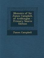 Memoirs of Sir James Campbell, of Ardkinglas di James Campbell edito da Nabu Press