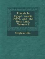 Travels in Egypt, Arabia Petr A, and the Holy Land, Volume 1 di Stephen Olin edito da SARASWATI PR