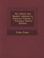 The Dutch and Quaker Colonies in America Volume 1 di John Fiske edito da Nabu Press