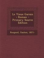 Le Vieux Garain: Roman - Primary Source Edition di Roupnel Gaston 1871- edito da Nabu Press
