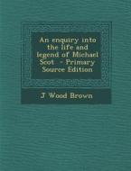 An Enquiry Into the Life and Legend of Michael Scot di J. Wood Brown edito da Nabu Press