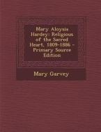 Mary Aloysia Hardey: Religious of the Sacred Heart, 1809-1886 - Primary Source Edition di Mary Garvey edito da Nabu Press