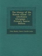 The Liturgy of the Roman Missal: Le Catechisme Liturgique di Jules Baudot, Desire Camille Leduc edito da Nabu Press