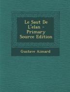 Le Saut de L'Elan - Primary Source Edition di Gustave Aimard edito da Nabu Press