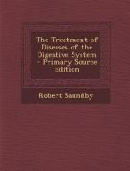 The Treatment of Diseases of the Digestive System - Primary Source Edition di Robert Saundby edito da Nabu Press