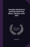 Canadian Machinery And Manufacturing News, January-june 1914 di Anonymous edito da Palala Press