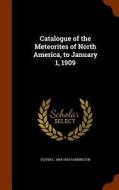 Catalogue Of The Meteorites Of North America, To January 1, 1909 di Oliver C 1864-1933 Farrington edito da Arkose Press