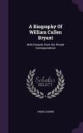 A Biography Of William Cullen Bryant di Parke Godwin edito da Palala Press