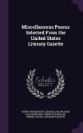 Miscellaneous Poems Selected From The United States Literary Gazette di Henry Wadsworth Longfellow, William Cullen Bryant, Grenville Mellen edito da Palala Press