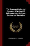 The Geology of Soils and Substrata, with Special Reference to Agriculture, Estates, and Sanitation di Horace B. Woodward edito da CHIZINE PUBN