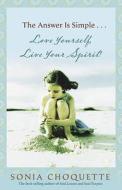 The Answer Is Simple...Love Yourself, Live Your Spirit! di Sonia Choquette edito da HAY HOUSE