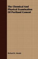 The Chemical And Physical Examination Of Portland Cement di Richard K. Meade edito da Muschamp Press